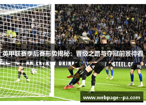 英甲联赛季后赛形势揭秘:晋级之路与夺冠前景待看 英甲联赛季后赛形势揭秘:晋级之路与夺冠前景待看