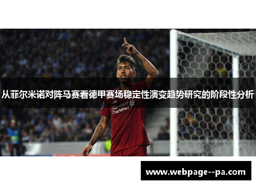 从菲尔米诺对阵马赛看德甲赛场稳定性演变趋势研究的阶段性分析 从菲尔米诺对阵马赛看德甲赛场稳定性演变趋势研究的阶段性分析