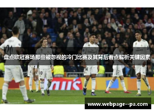 盘点欧冠赛场那些被忽视的冷门比赛及其背后看点解析关键因素