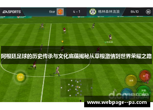 阿根廷足球的历史传承与文化底蕴揭秘从草根激情到世界荣耀之路 阿根廷足球的历史传承与文化底蕴揭秘从草根激情到世界荣耀之路