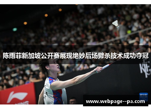 陈雨菲新加坡公开赛展现绝妙后场劈杀技术成功夺冠