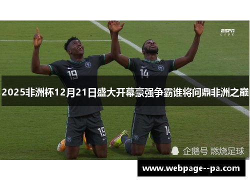 2025非洲杯12月21日盛大开幕豪强争霸谁将问鼎非洲之巅 2025非洲杯12月21日盛大开幕豪强争霸谁将问鼎非洲之巅