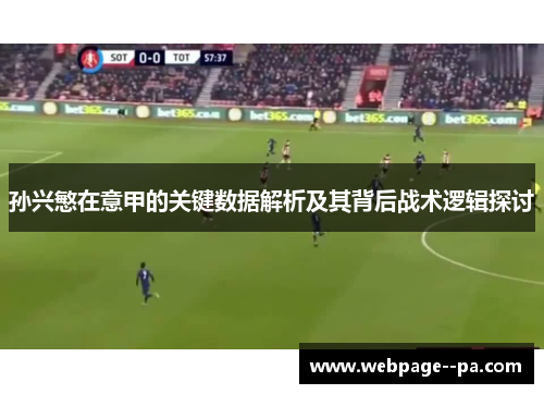 孙兴慜在意甲的关键数据解析及其背后战术逻辑探讨
