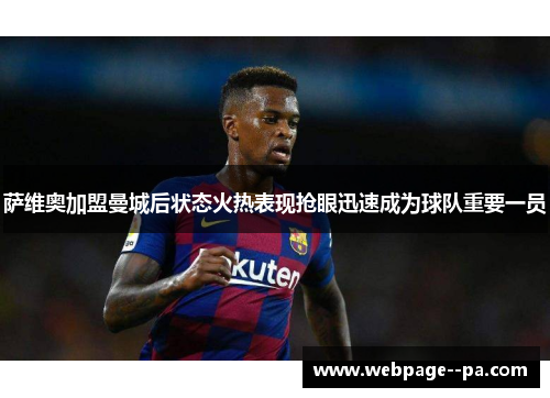 萨维奥加盟曼城后状态火热表现抢眼迅速成为球队重要一员 萨维奥加盟曼城后状态火热表现抢眼迅速成为球队重要一员