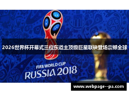2026世界杯开幕式三位东道主顶级巨星联袂登场震撼全球